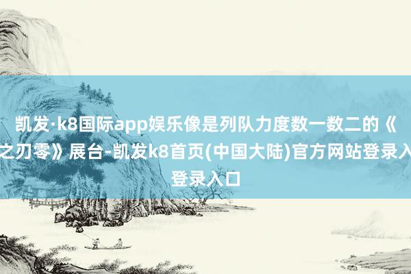 凯发·k8国际app娱乐像是列队力度数一数二的《影之刃零》展台-凯发k8首页(中国大陆)官方网站登录入口