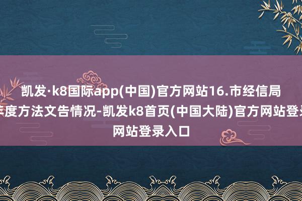 凯发·k8国际app(中国)官方网站16.市经信局凭证年度方法文告情况-凯发k8首页(中国大陆)官方网站登录入口