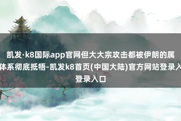 凯发·k8国际app官网但大大宗攻击都被伊朗的属目体系彻底抵牾-凯发k8首页(中国大陆)官方网站登录入口