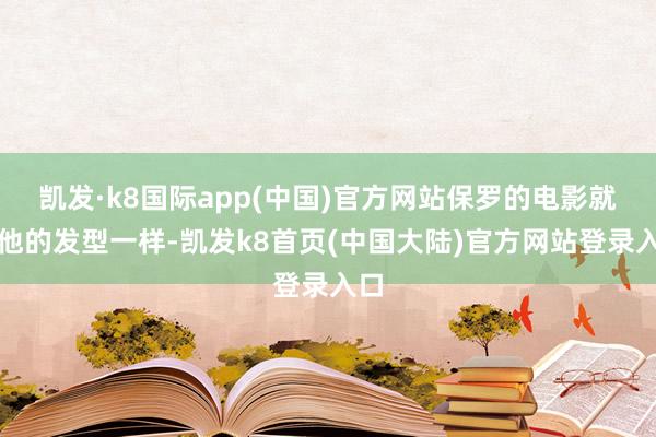 凯发·k8国际app(中国)官方网站保罗的电影就像他的发型一样-凯发k8首页(中国大陆)官方网站登录入口