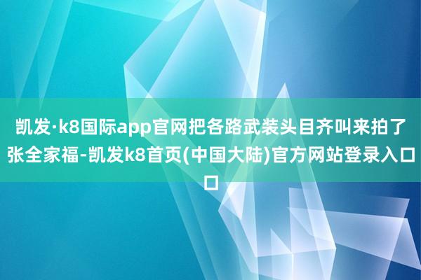 凯发·k8国际app官网把各路武装头目齐叫来拍了张全家福-凯发k8首页(中国大陆)官方网站登录入口